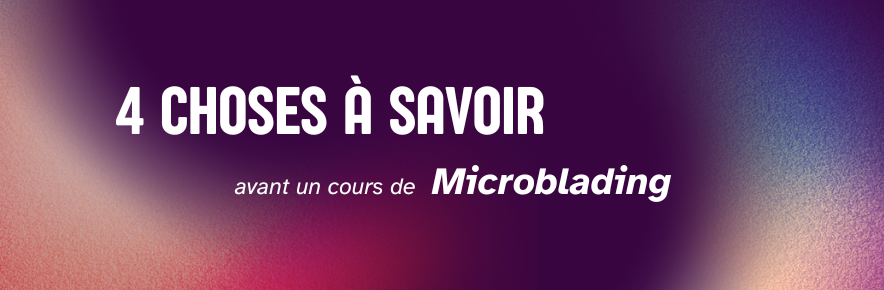 4 choses à savoir avant un cours de microblading