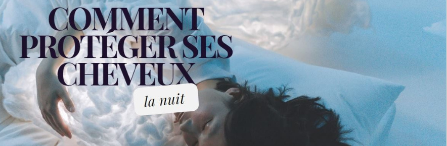 comment protéger ses cheveux la nuit